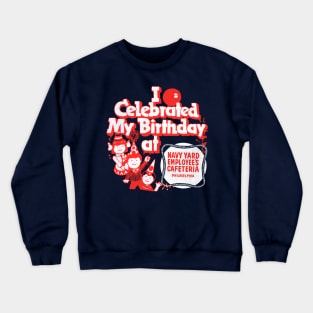 I Celebrated My Birthday At .... Navy Yard Employee's Cafeteria Crewneck Sweatshirt